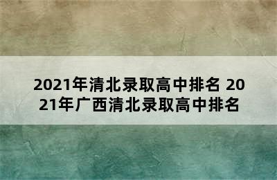 2021年清北录取高中排名 2021年广西清北录取高中排名